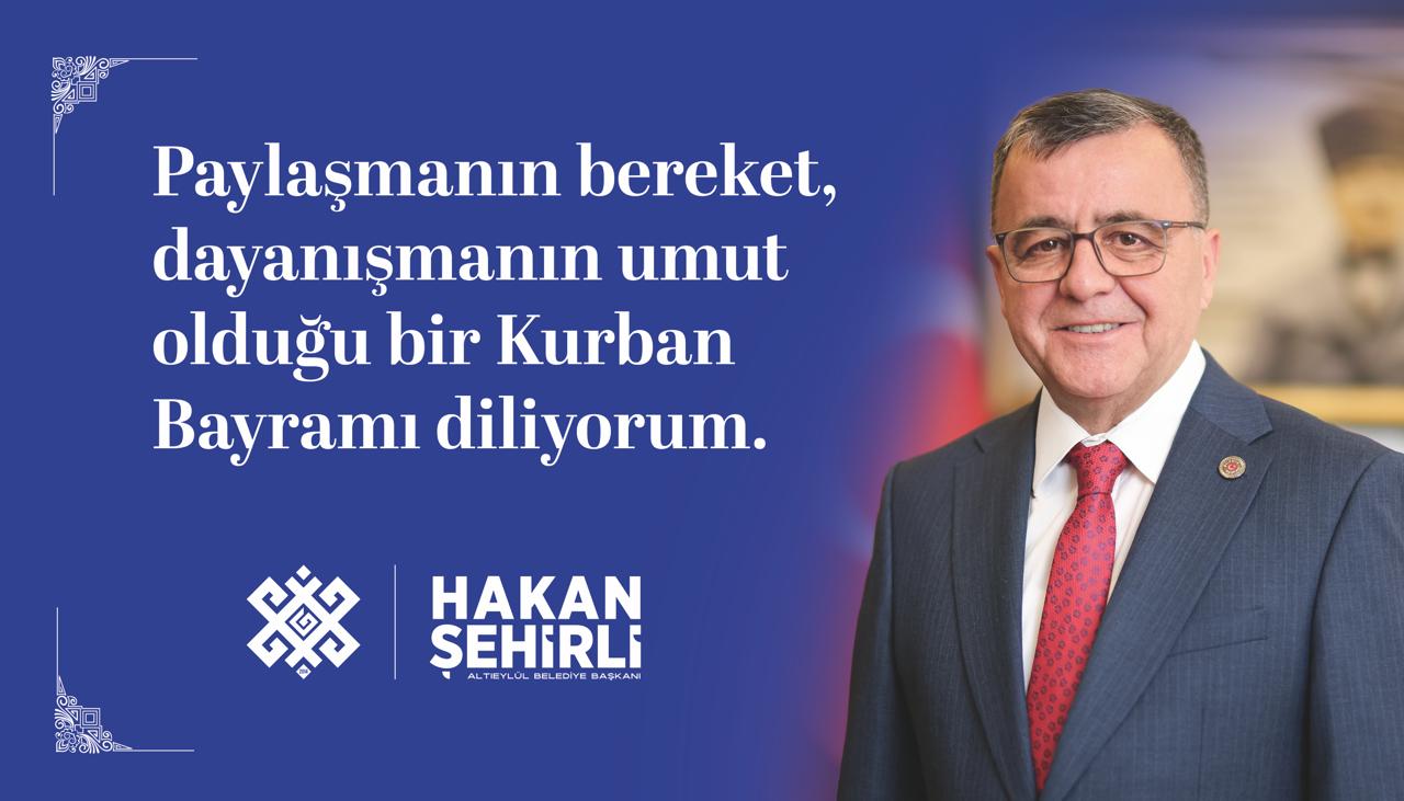 ALTIEYLÜL BELEDİYE BAŞKANI HAKAN ŞEHİRLİ’NİN KURBAN BAYRAMI KUTLAMA MESAJI